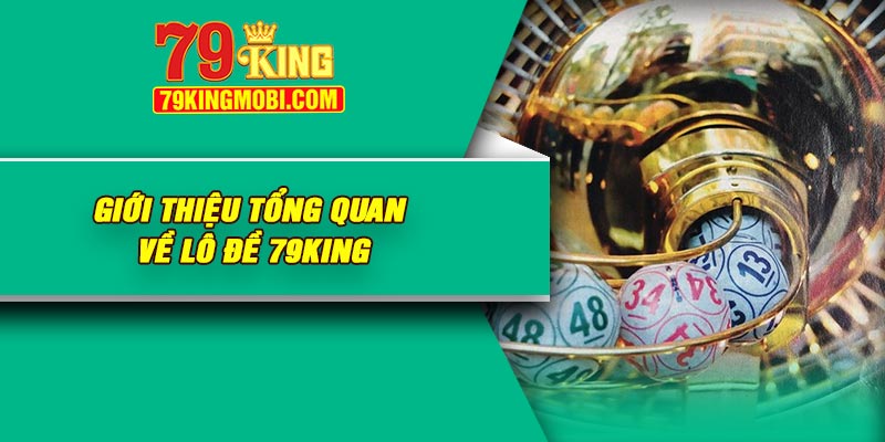Giới thiệu tổng quan về lô đề 79King