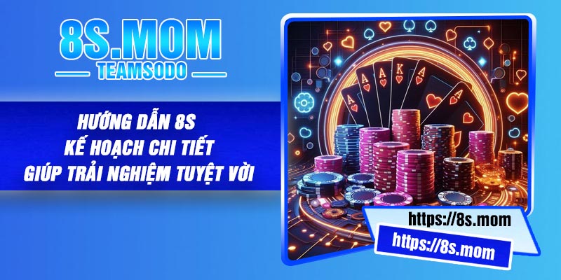 Hướng Dẫn 8S – Kế Hoạch Chi Tiết Giúp Trải Nghiệm Tuyệt Vời