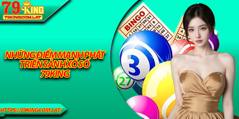 Những điểm mạnh phát triển sảnh xổ số 79King